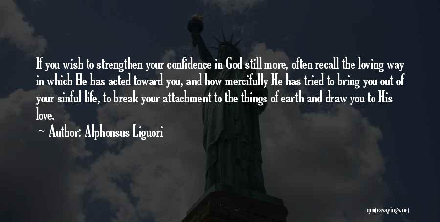 Alphonsus Liguori Quotes: If You Wish To Strengthen Your Confidence In God Still More, Often Recall The Loving Way In Which He Has