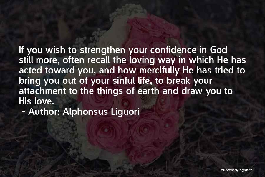 Alphonsus Liguori Quotes: If You Wish To Strengthen Your Confidence In God Still More, Often Recall The Loving Way In Which He Has