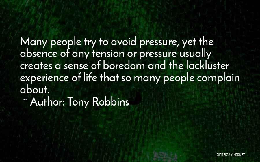 Tony Robbins Quotes: Many People Try To Avoid Pressure, Yet The Absence Of Any Tension Or Pressure Usually Creates A Sense Of Boredom