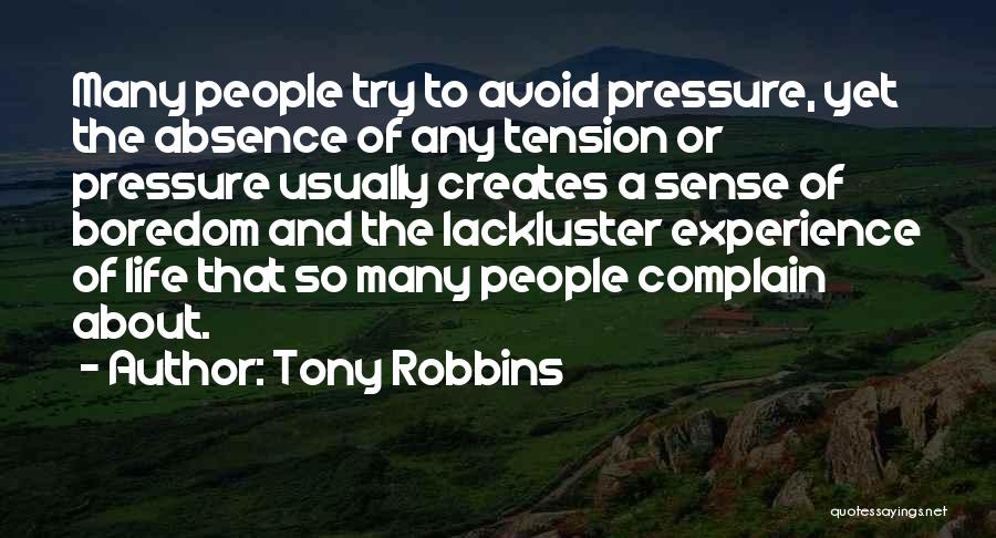 Tony Robbins Quotes: Many People Try To Avoid Pressure, Yet The Absence Of Any Tension Or Pressure Usually Creates A Sense Of Boredom