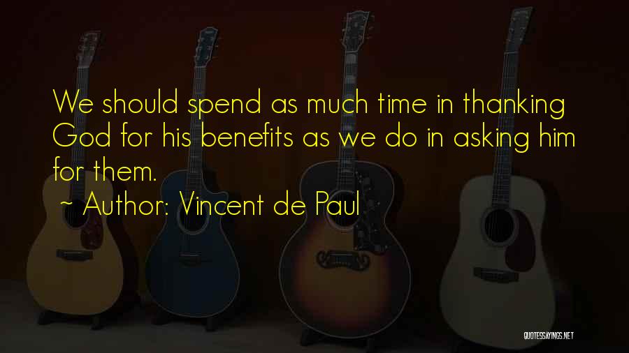 Vincent De Paul Quotes: We Should Spend As Much Time In Thanking God For His Benefits As We Do In Asking Him For Them.