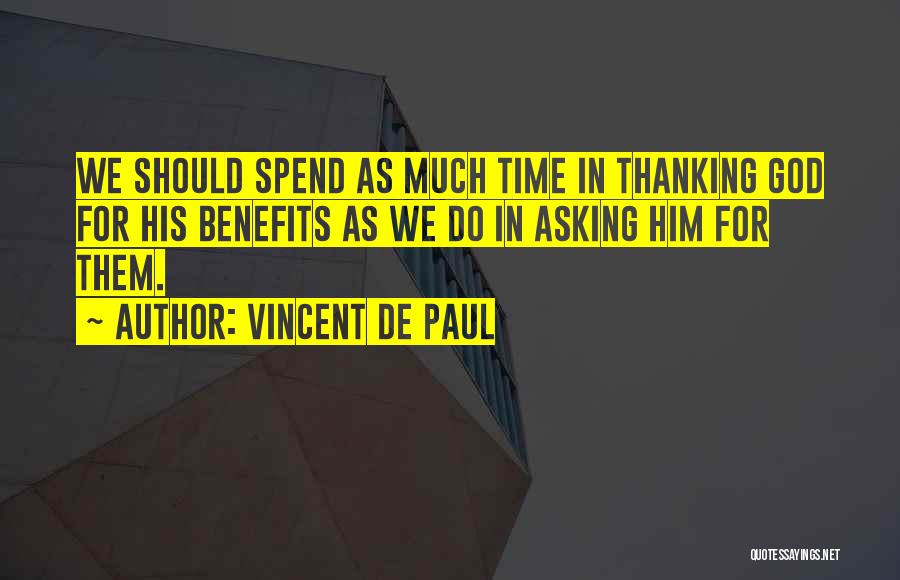 Vincent De Paul Quotes: We Should Spend As Much Time In Thanking God For His Benefits As We Do In Asking Him For Them.