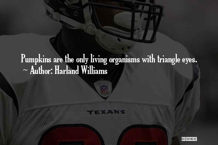 Harland Williams Quotes: Pumpkins Are The Only Living Organisms With Triangle Eyes.