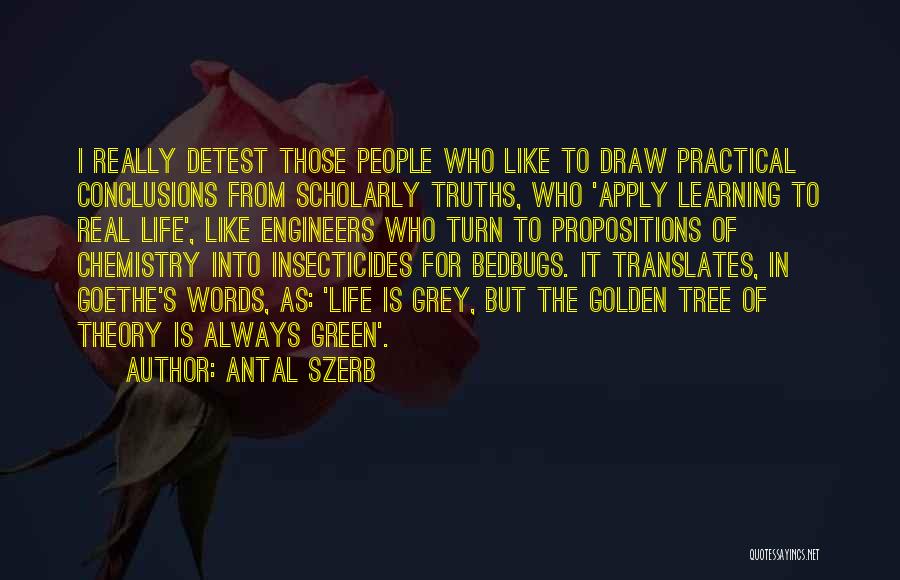 Antal Szerb Quotes: I Really Detest Those People Who Like To Draw Practical Conclusions From Scholarly Truths, Who 'apply Learning To Real Life',