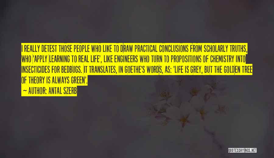 Antal Szerb Quotes: I Really Detest Those People Who Like To Draw Practical Conclusions From Scholarly Truths, Who 'apply Learning To Real Life',