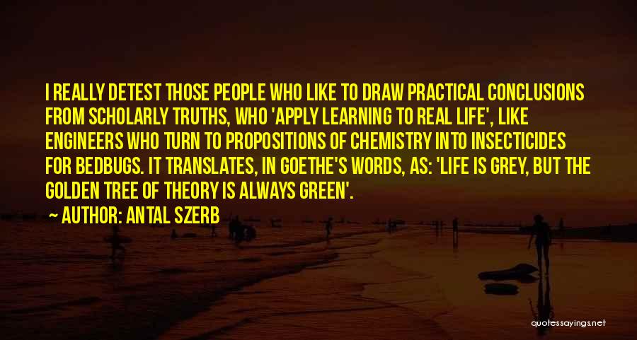 Antal Szerb Quotes: I Really Detest Those People Who Like To Draw Practical Conclusions From Scholarly Truths, Who 'apply Learning To Real Life',