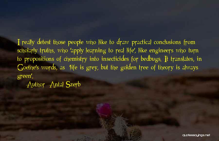 Antal Szerb Quotes: I Really Detest Those People Who Like To Draw Practical Conclusions From Scholarly Truths, Who 'apply Learning To Real Life',