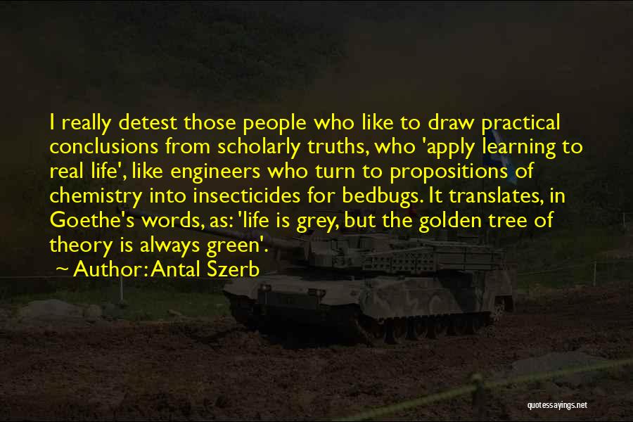 Antal Szerb Quotes: I Really Detest Those People Who Like To Draw Practical Conclusions From Scholarly Truths, Who 'apply Learning To Real Life',