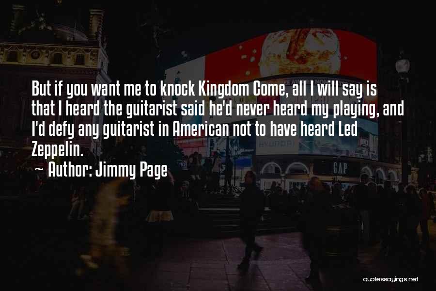 Jimmy Page Quotes: But If You Want Me To Knock Kingdom Come, All I Will Say Is That I Heard The Guitarist Said