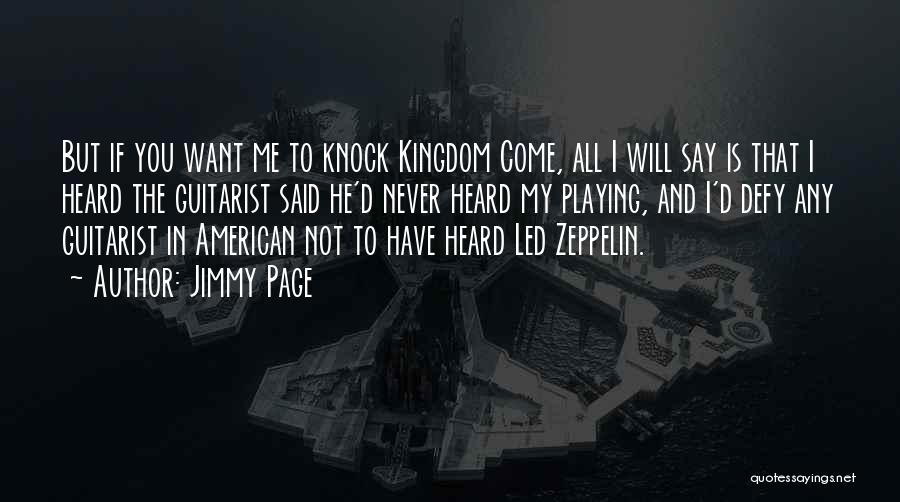 Jimmy Page Quotes: But If You Want Me To Knock Kingdom Come, All I Will Say Is That I Heard The Guitarist Said