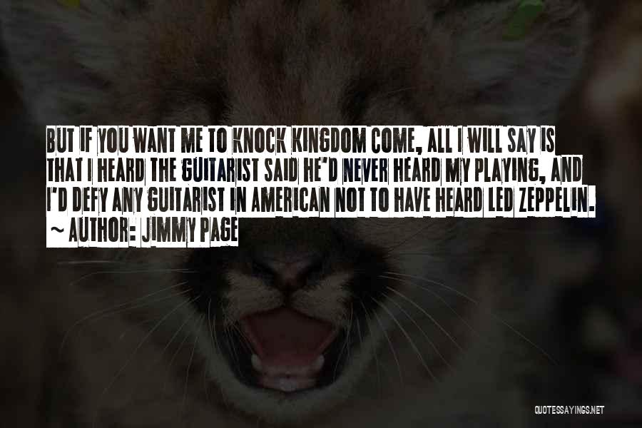 Jimmy Page Quotes: But If You Want Me To Knock Kingdom Come, All I Will Say Is That I Heard The Guitarist Said