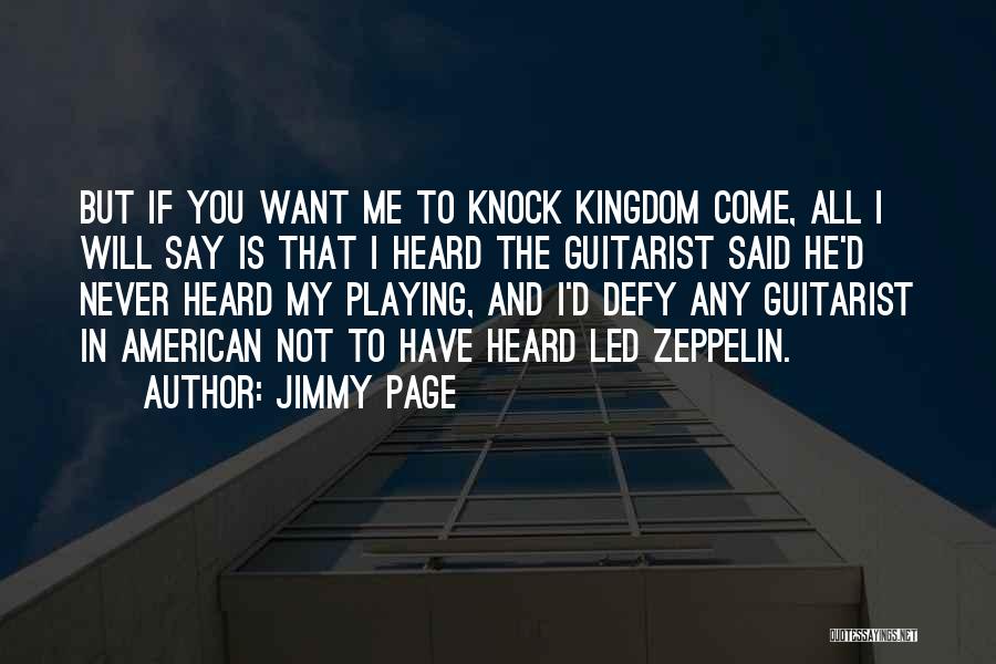 Jimmy Page Quotes: But If You Want Me To Knock Kingdom Come, All I Will Say Is That I Heard The Guitarist Said