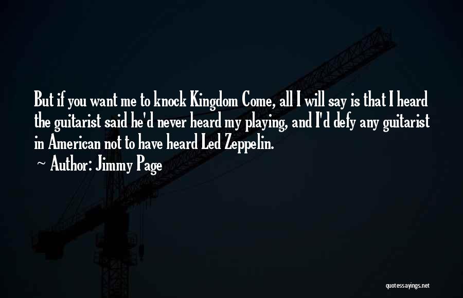 Jimmy Page Quotes: But If You Want Me To Knock Kingdom Come, All I Will Say Is That I Heard The Guitarist Said