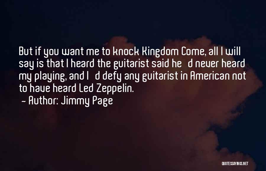 Jimmy Page Quotes: But If You Want Me To Knock Kingdom Come, All I Will Say Is That I Heard The Guitarist Said