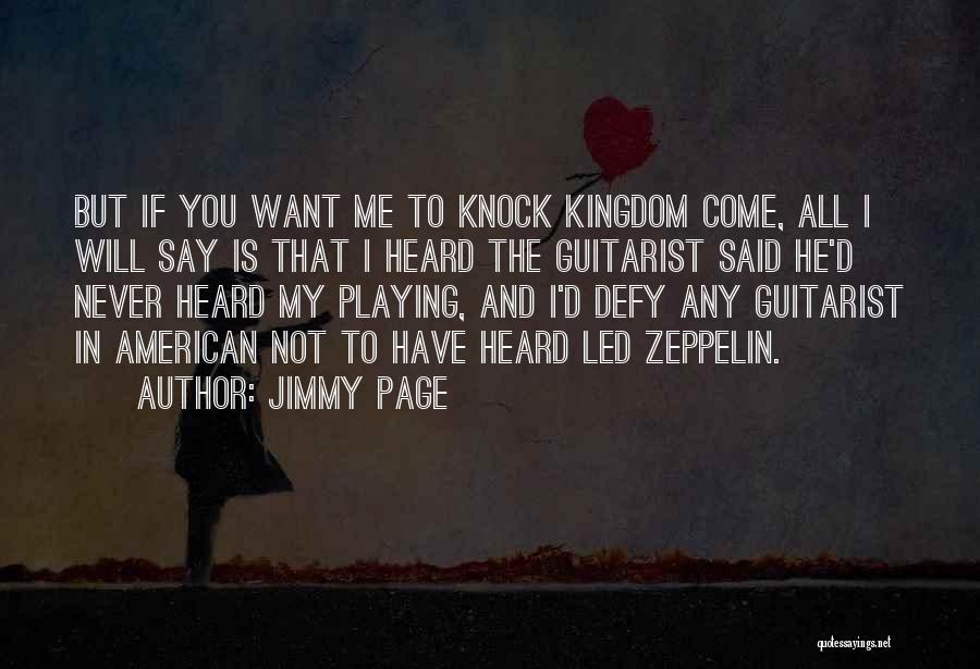 Jimmy Page Quotes: But If You Want Me To Knock Kingdom Come, All I Will Say Is That I Heard The Guitarist Said