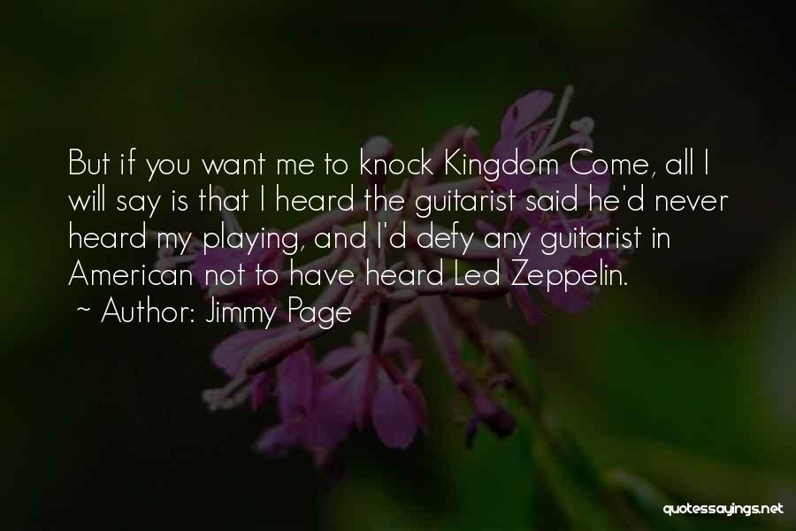 Jimmy Page Quotes: But If You Want Me To Knock Kingdom Come, All I Will Say Is That I Heard The Guitarist Said