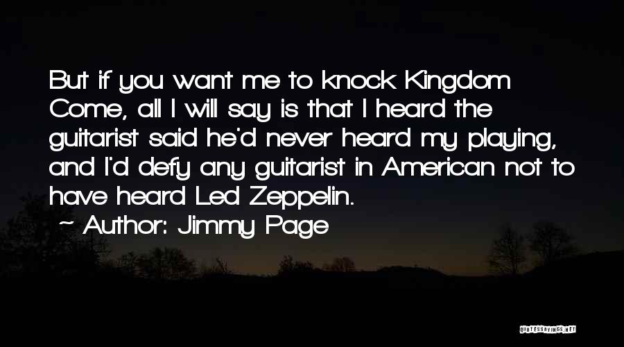 Jimmy Page Quotes: But If You Want Me To Knock Kingdom Come, All I Will Say Is That I Heard The Guitarist Said