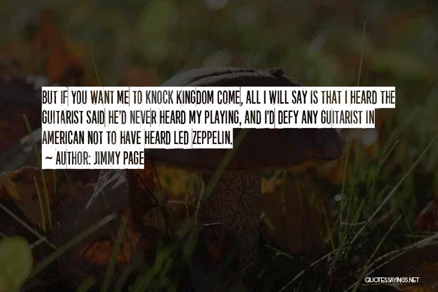 Jimmy Page Quotes: But If You Want Me To Knock Kingdom Come, All I Will Say Is That I Heard The Guitarist Said