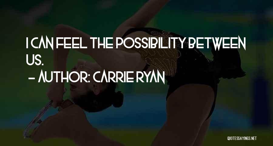 Carrie Ryan Quotes: I Can Feel The Possibility Between Us.