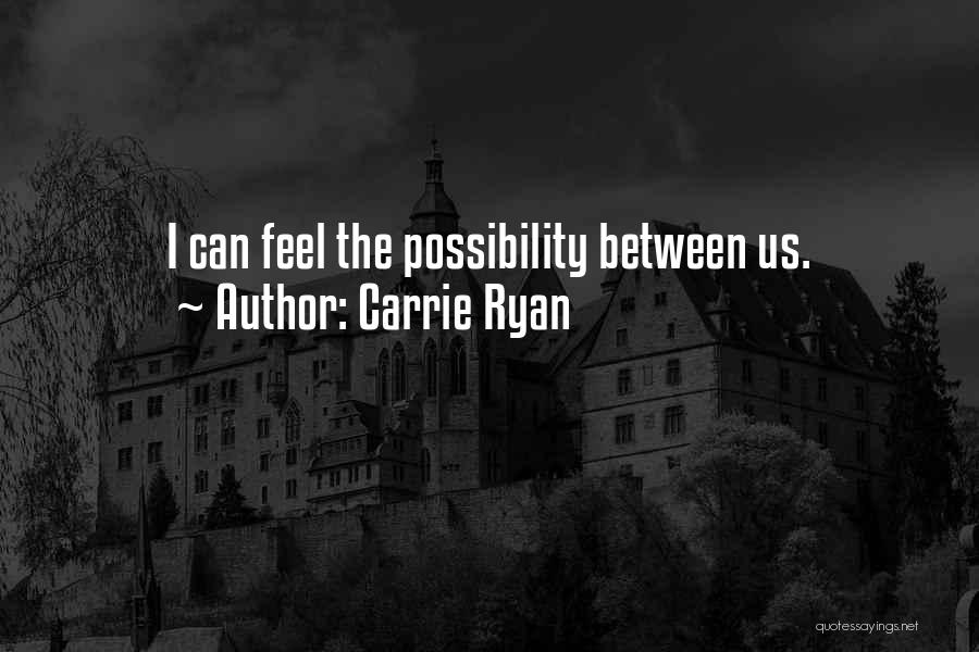 Carrie Ryan Quotes: I Can Feel The Possibility Between Us.