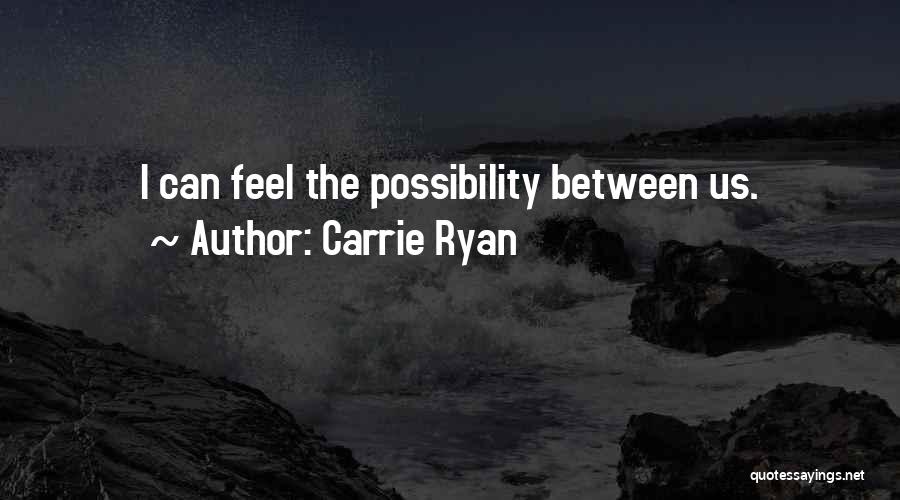 Carrie Ryan Quotes: I Can Feel The Possibility Between Us.