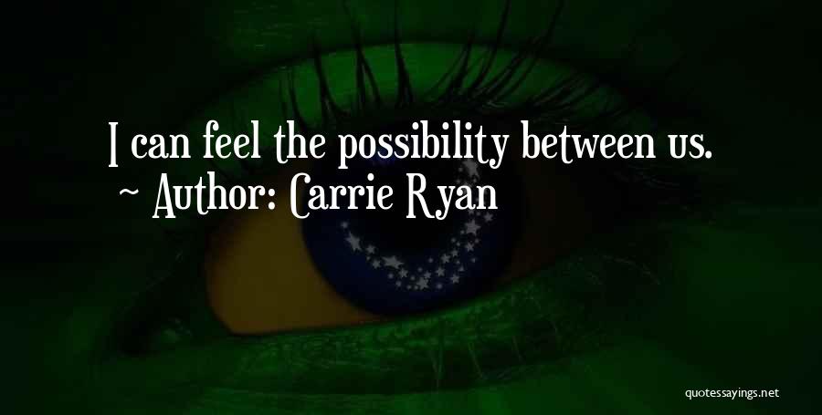 Carrie Ryan Quotes: I Can Feel The Possibility Between Us.
