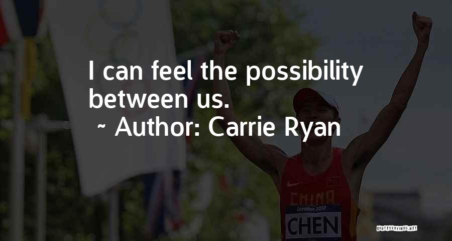 Carrie Ryan Quotes: I Can Feel The Possibility Between Us.