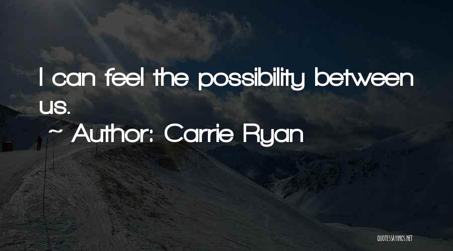 Carrie Ryan Quotes: I Can Feel The Possibility Between Us.