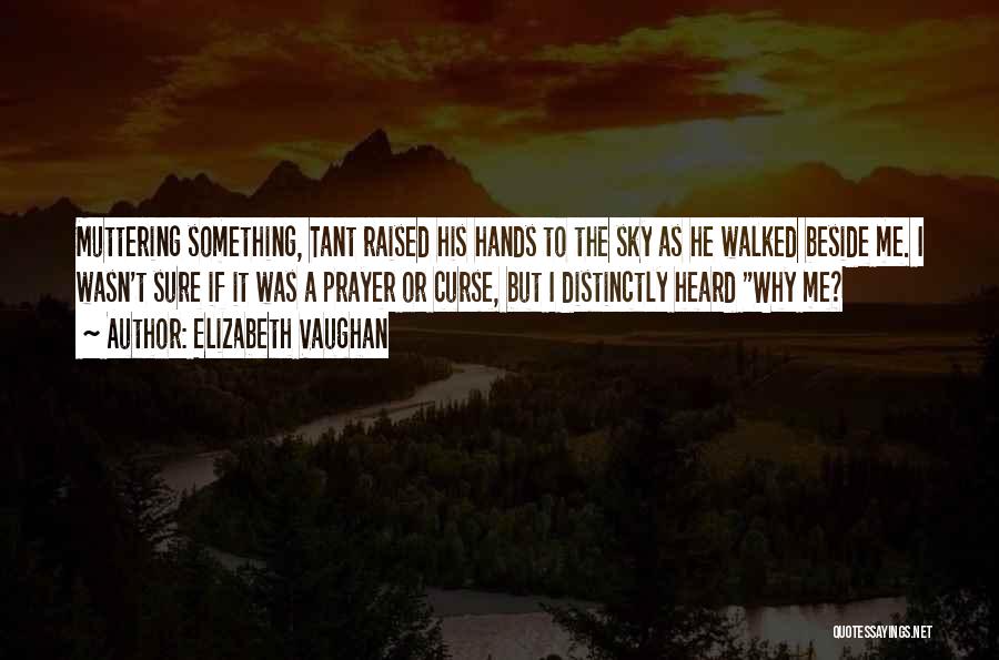 Elizabeth Vaughan Quotes: Muttering Something, Tant Raised His Hands To The Sky As He Walked Beside Me. I Wasn't Sure If It Was