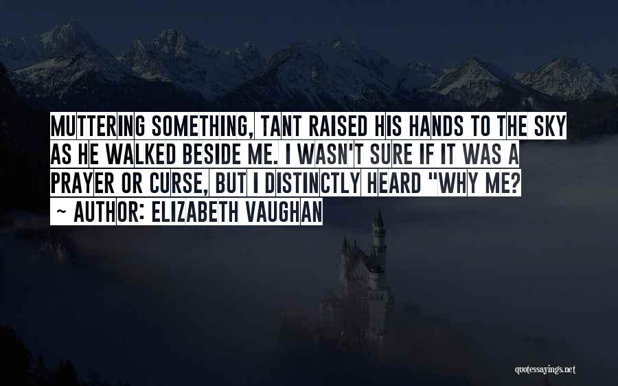 Elizabeth Vaughan Quotes: Muttering Something, Tant Raised His Hands To The Sky As He Walked Beside Me. I Wasn't Sure If It Was