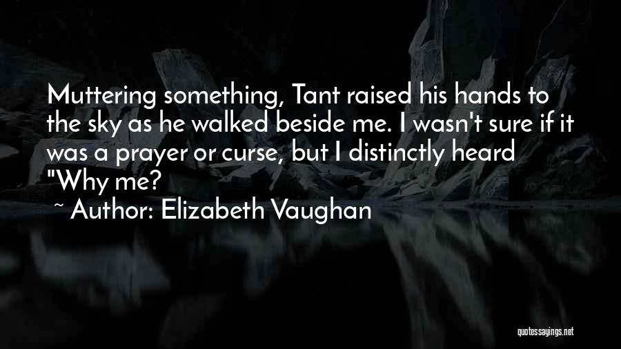 Elizabeth Vaughan Quotes: Muttering Something, Tant Raised His Hands To The Sky As He Walked Beside Me. I Wasn't Sure If It Was