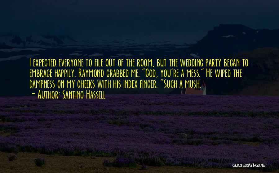 Santino Hassell Quotes: I Expected Everyone To File Out Of The Room, But The Wedding Party Began To Embrace Happily. Raymond Grabbed Me.