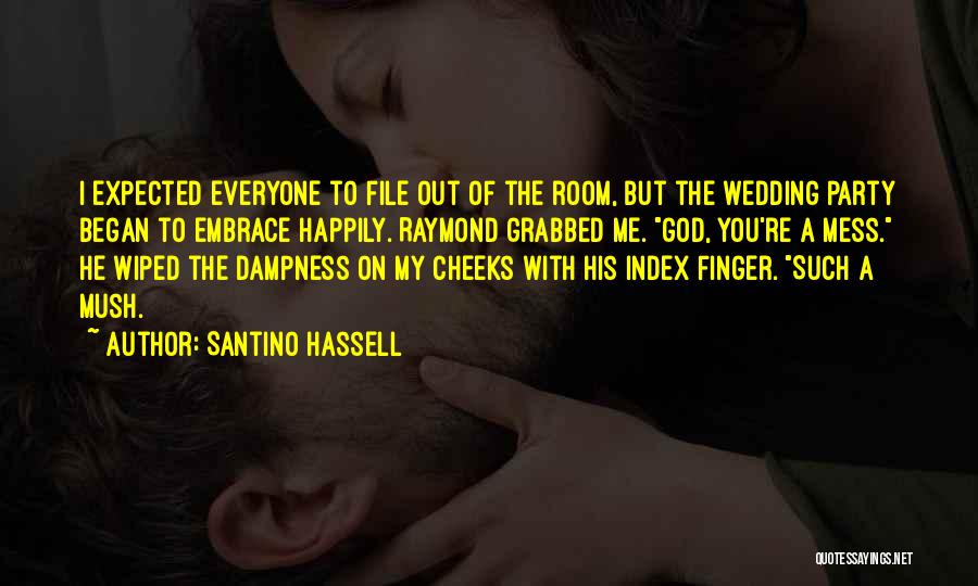 Santino Hassell Quotes: I Expected Everyone To File Out Of The Room, But The Wedding Party Began To Embrace Happily. Raymond Grabbed Me.