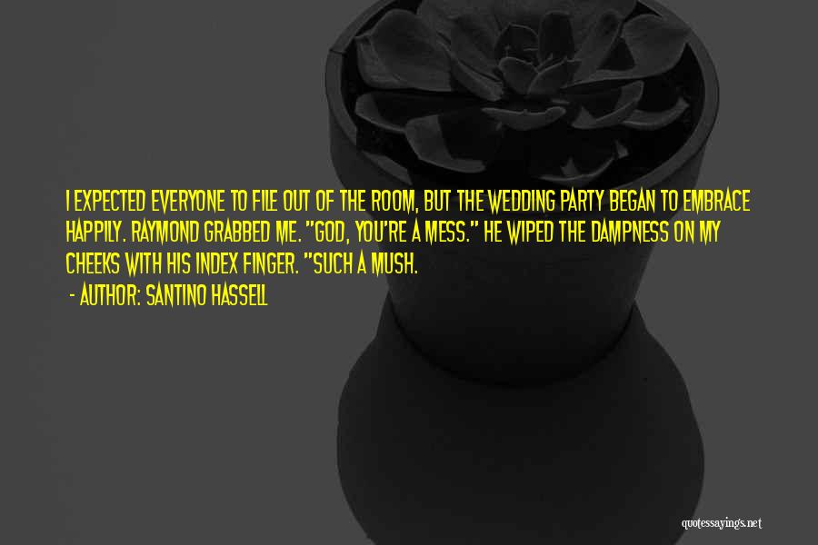 Santino Hassell Quotes: I Expected Everyone To File Out Of The Room, But The Wedding Party Began To Embrace Happily. Raymond Grabbed Me.