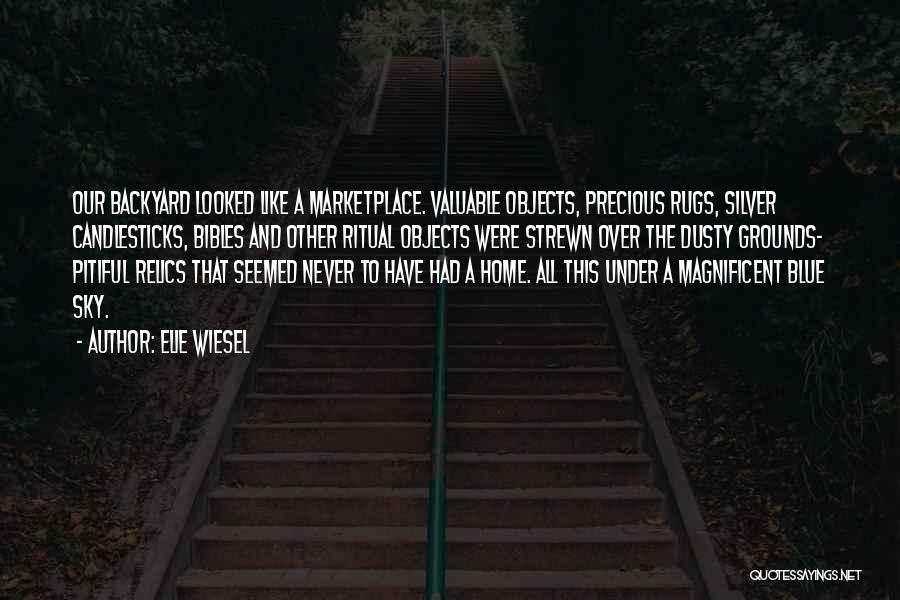 Elie Wiesel Quotes: Our Backyard Looked Like A Marketplace. Valuable Objects, Precious Rugs, Silver Candlesticks, Bibles And Other Ritual Objects Were Strewn Over