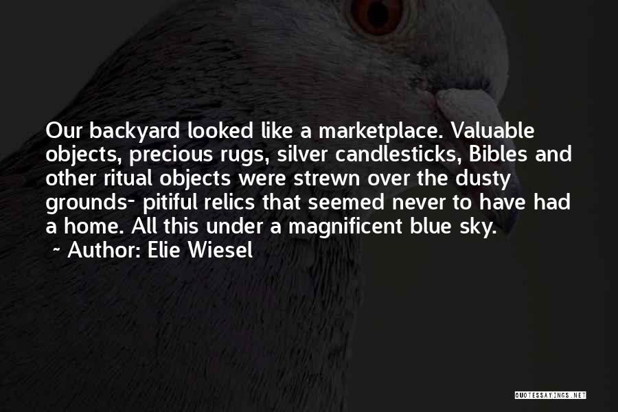 Elie Wiesel Quotes: Our Backyard Looked Like A Marketplace. Valuable Objects, Precious Rugs, Silver Candlesticks, Bibles And Other Ritual Objects Were Strewn Over