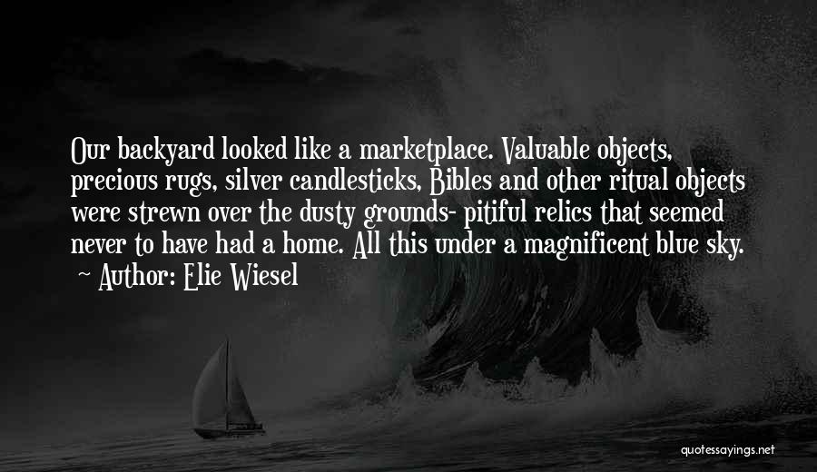 Elie Wiesel Quotes: Our Backyard Looked Like A Marketplace. Valuable Objects, Precious Rugs, Silver Candlesticks, Bibles And Other Ritual Objects Were Strewn Over