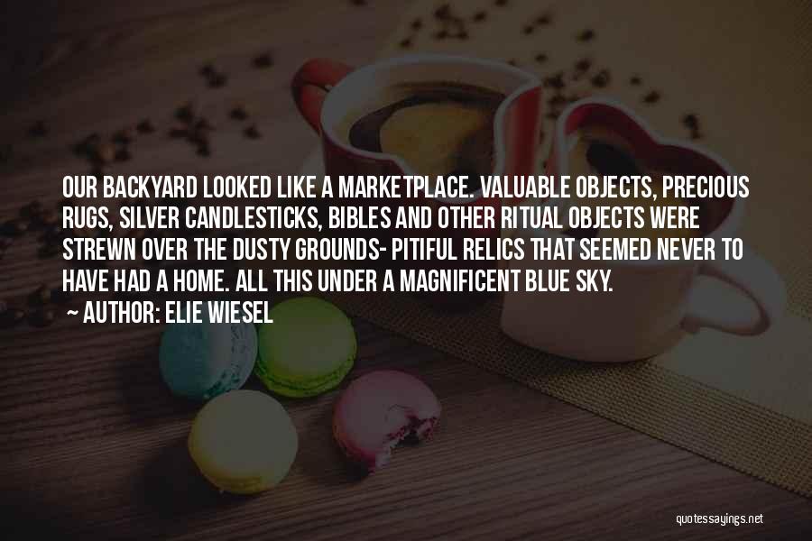 Elie Wiesel Quotes: Our Backyard Looked Like A Marketplace. Valuable Objects, Precious Rugs, Silver Candlesticks, Bibles And Other Ritual Objects Were Strewn Over