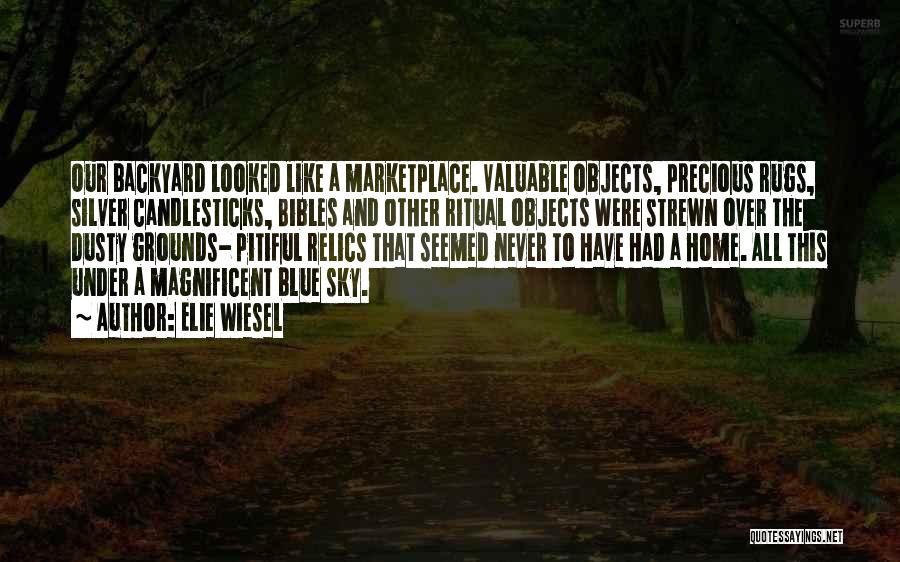 Elie Wiesel Quotes: Our Backyard Looked Like A Marketplace. Valuable Objects, Precious Rugs, Silver Candlesticks, Bibles And Other Ritual Objects Were Strewn Over