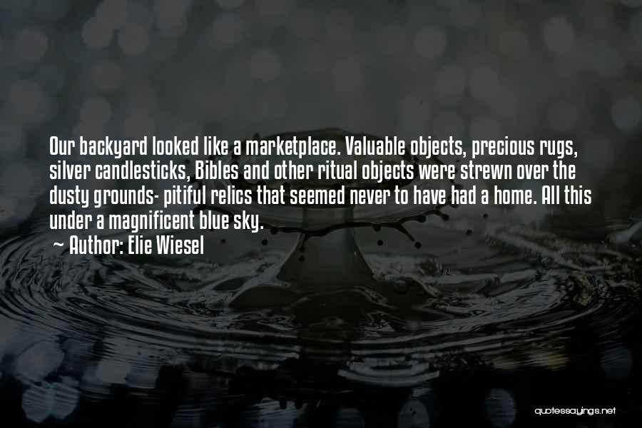 Elie Wiesel Quotes: Our Backyard Looked Like A Marketplace. Valuable Objects, Precious Rugs, Silver Candlesticks, Bibles And Other Ritual Objects Were Strewn Over