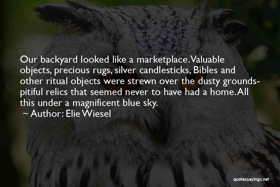 Elie Wiesel Quotes: Our Backyard Looked Like A Marketplace. Valuable Objects, Precious Rugs, Silver Candlesticks, Bibles And Other Ritual Objects Were Strewn Over