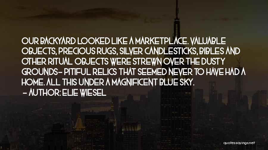 Elie Wiesel Quotes: Our Backyard Looked Like A Marketplace. Valuable Objects, Precious Rugs, Silver Candlesticks, Bibles And Other Ritual Objects Were Strewn Over