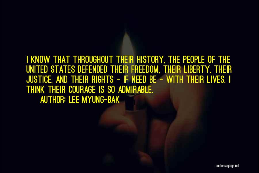 Lee Myung-bak Quotes: I Know That Throughout Their History, The People Of The United States Defended Their Freedom, Their Liberty, Their Justice, And