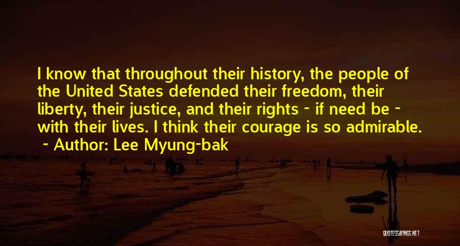 Lee Myung-bak Quotes: I Know That Throughout Their History, The People Of The United States Defended Their Freedom, Their Liberty, Their Justice, And