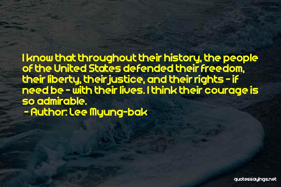 Lee Myung-bak Quotes: I Know That Throughout Their History, The People Of The United States Defended Their Freedom, Their Liberty, Their Justice, And