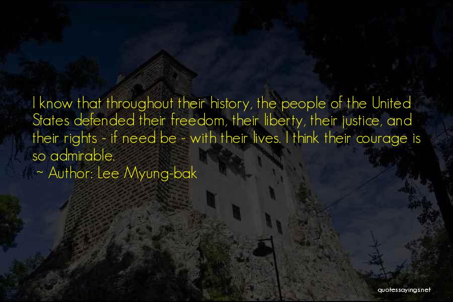 Lee Myung-bak Quotes: I Know That Throughout Their History, The People Of The United States Defended Their Freedom, Their Liberty, Their Justice, And