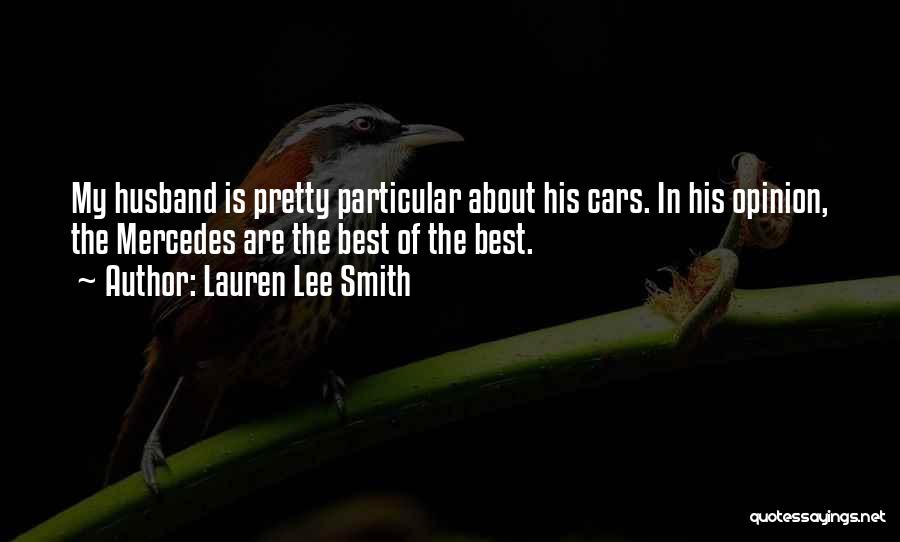 Lauren Lee Smith Quotes: My Husband Is Pretty Particular About His Cars. In His Opinion, The Mercedes Are The Best Of The Best.