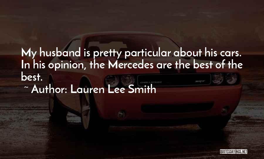 Lauren Lee Smith Quotes: My Husband Is Pretty Particular About His Cars. In His Opinion, The Mercedes Are The Best Of The Best.