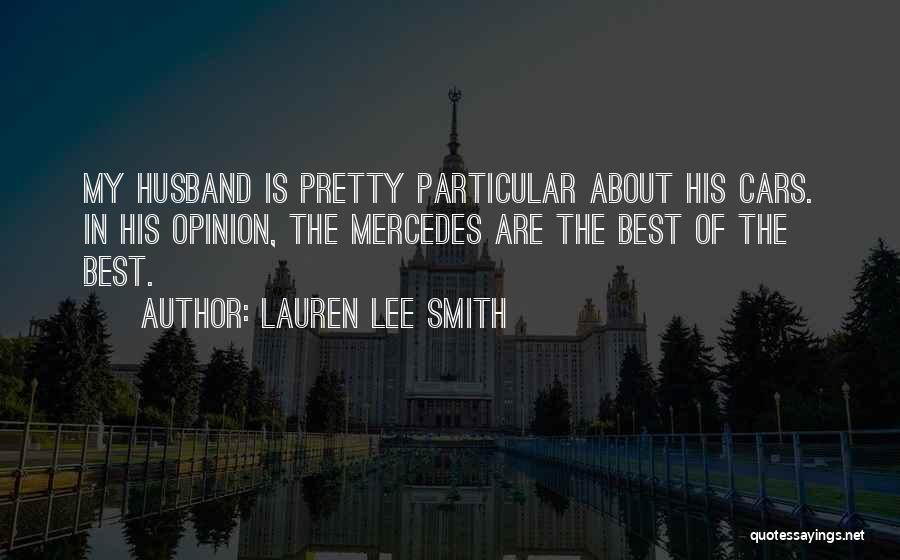 Lauren Lee Smith Quotes: My Husband Is Pretty Particular About His Cars. In His Opinion, The Mercedes Are The Best Of The Best.