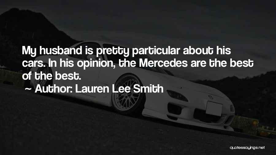 Lauren Lee Smith Quotes: My Husband Is Pretty Particular About His Cars. In His Opinion, The Mercedes Are The Best Of The Best.